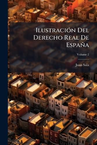 Cover image for Ilustraci N del Derecho Real de Espa A, Volume 2