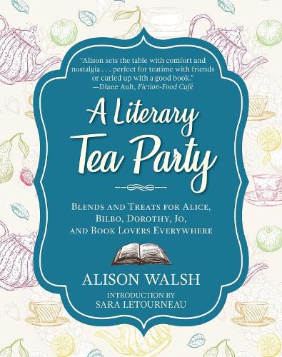 Cover image for A Literary Tea Party: Blends and Treats for Alice, Bilbo, Dorothy, Jo, and Book Lovers Everywhere