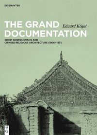 Cover image for The Grand Documentation: Ernst Boerschmann and Chinese Religious Architecture (1906-1931)