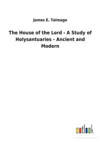 Cover image for The House of the Lord - A Study of Holysantuaries - Ancient and Modern