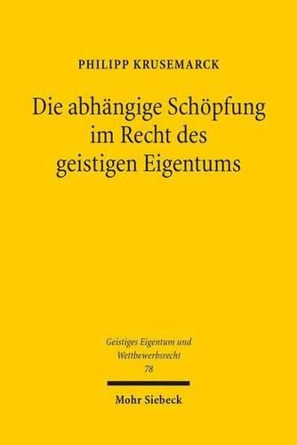 Cover image for Die abhangige Schoepfung im Recht des geistigen Eigentums: Das abhangige Patent und die Werkbearbeitung im Vergleich