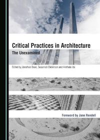 Cover image for Critical Practices in Architecture: The Unexamined