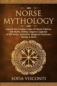 Cover image for Norse Mythology: Explore The Timeless Tales Of Norse Folklore, The Myths, History, Sagas & Legends of The Gods, Immortals, Magical Creatures, Vikings & More