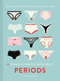 Cover image for 50 Things You Need to Know About Periods: Know Your Flow and Live in Sync with Your Cycle