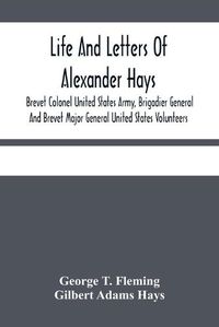 Cover image for Life And Letters Of Alexander Hays, Brevet Colonel United States Army, Brigadier General And Brevet Major General United States Volunteers