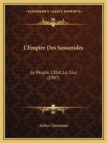 Cover image for L'Empire Des Sassanides: Le Peuple, L'Etat, La Cour (1907)