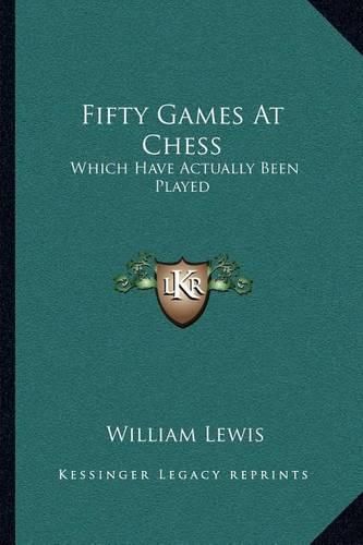 Cover image for Fifty Games at Chess: Which Have Actually Been Played