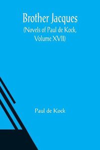 Cover image for Brother Jacques (Novels of Paul de Kock, Volume XVII)