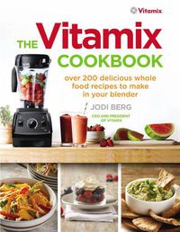 Cover image for The Vitamix Cookbook: Over 200 delicious whole food recipes to make in your blender