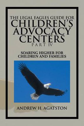 Cover image for The Legal Eagles Guide for Children's Advocacy Centers Part IV: Soaring Higher for Children and Families