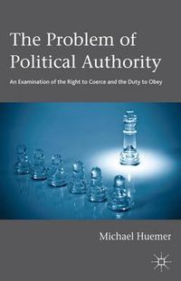 Cover image for The Problem of Political Authority: An Examination of the Right to Coerce and the Duty to Obey