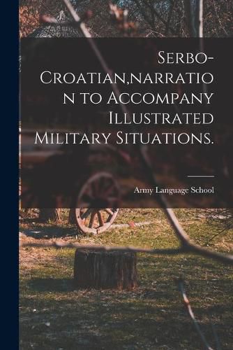 Cover image for Serbo-Croatian, narration to Accompany Illustrated Military Situations.