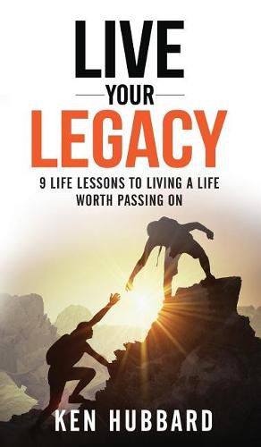 Cover image for Live Your Legacy: 9 Life Lessons To Living A Life Worth Passing On