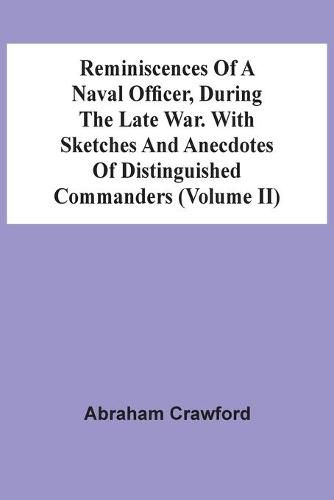 Cover image for Reminiscences Of A Naval Officer, During The Late War. With Sketches And Anecdotes Of Distinguished Commanders (Volume Ii)