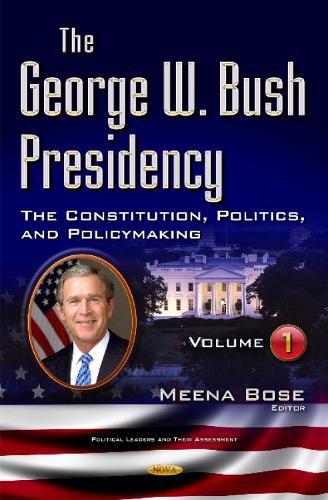 Cover image for George W Bush Presidency: Volume I -- Constitution, Politics, & Policy Making