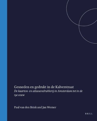 Cover image for Gesneden en gedrukt in de Kalverstraat: De kaarten- en atlassendrukkerij in Amsterdam tot in de 19e eeuw