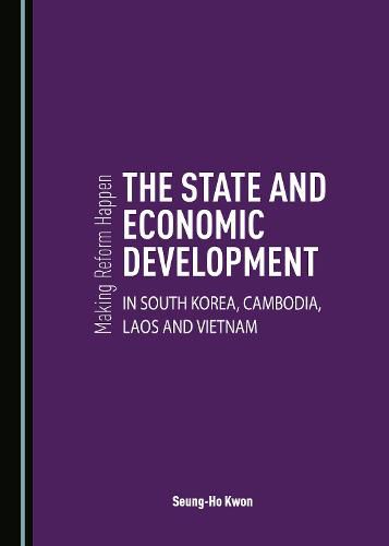 Cover image for Making Reform Happen: The State and Economic Development in South Korea, Cambodia, Laos and Vietnam