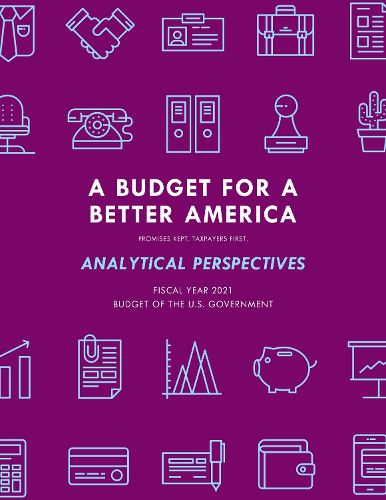 A Budget for America's Future: Analytical Perspectives, Budget of the U.S. Government, Fiscal Year 2021