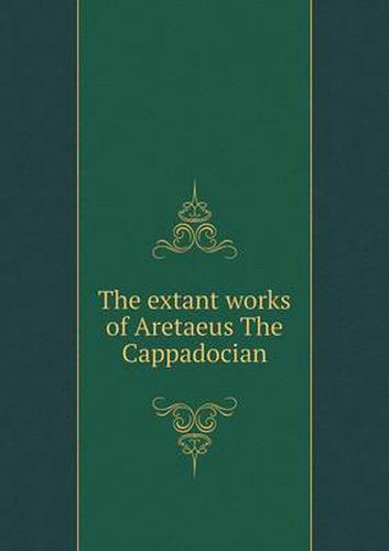 Cover image for The extant works of Aretaeus The Cappadocian