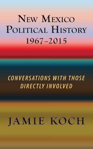 Cover image for New Mexico Political History, 1967-2015: Conversations with Those Directly Involved