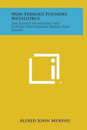Cover image for Non-Ferrous Foundry Metallurgy: The Science of Melting and Casting Non-Ferrous Metals and Alloys
