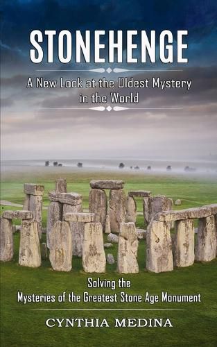 Cover image for Stonehenge: A New Look at the Oldest Mystery in the World (Solving the Mysteries of the Greatest Stone Age Monument)