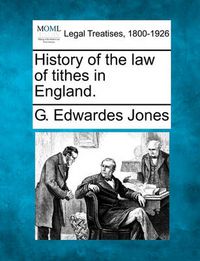 Cover image for History of the Law of Tithes in England.