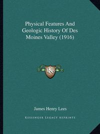 Cover image for Physical Features and Geologic History of Des Moines Valley (1916)