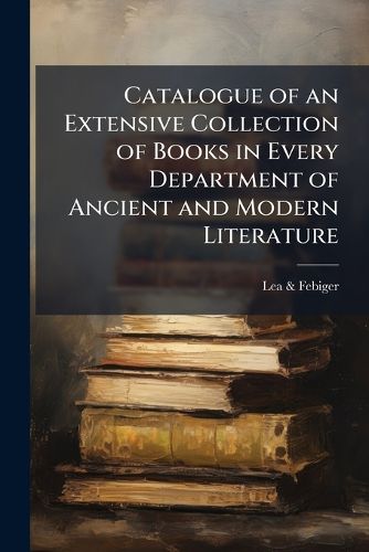 Cover image for Catalogue of an Extensive Collection of Books in Every Department of Ancient and Modern Literature