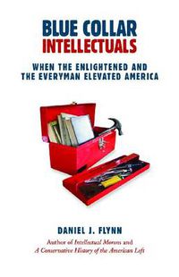 Cover image for Blue Collar Intellectuals: When the Enlightened and the Everyman Elevated America