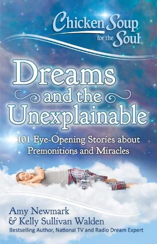 Cover image for Chicken Soup for the Soul: Dreams and the Unexplainable: 101 Eye-Opening Stories about Premonitions and Miracles