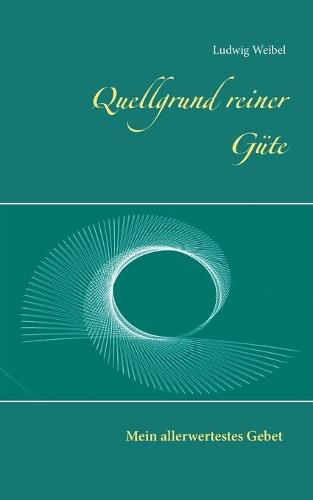 Cover image for Quellgrund reiner Gute: Mein allerwertestes Gebet