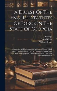 Cover image for A Digest Of The English Statutes Of Force In The State Of Georgia