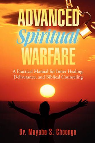 Cover image for Advanced Spiritual Warfare: A Practical Manual for Inner Healing, Deliverance, and Biblical Counseling Set the Captives Free Model