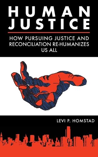 Cover image for Human Justice: How Pursuing Justice and Reconciliation Re-humanizes Us All (formerly A Synthesis of Justice)