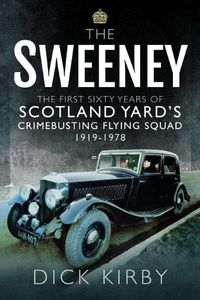 Cover image for The Sweeney: The First Sixty Years of Scotland Yard's Crimebusting: Flying Squad, 1919-1978
