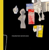 Cover image for Figuration Never Died: New York Painterly Painting, 1950-1970