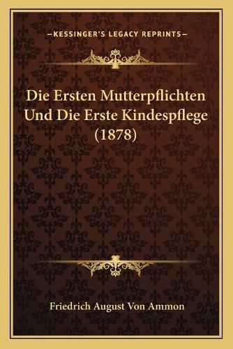 Cover image for Die Ersten Mutterpflichten Und Die Erste Kindespflege (1878)