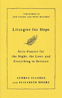 Cover image for Liturgies for Hope: Sixty Prayers for the Highs, Lows, and Everything in Between