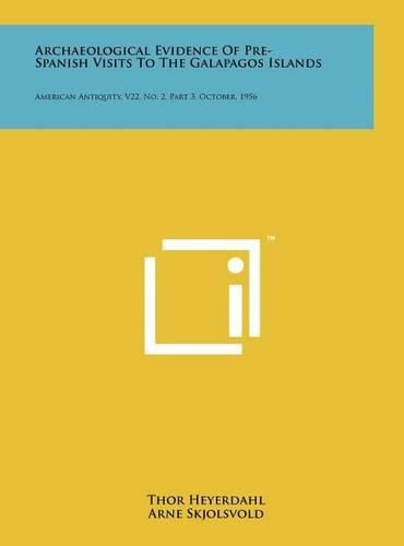 Archaeological Evidence of Pre-Spanish Visits to the Galapagos Islands: American Antiquity, V22, No. 2, Part 3, October, 1956