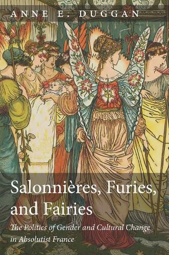 Cover image for Salonnieres, Furies, and Fairies: The Politics of Gender and Cultural Change in Absolutist France