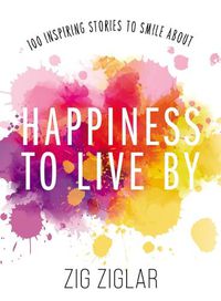 Cover image for Happiness to Live By: 100 Inspiring Stories to Smile About