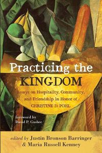 Cover image for Practicing the Kingdom: Essays on Hospitality, Community, and Friendship in Honor of Christine D. Pohl
