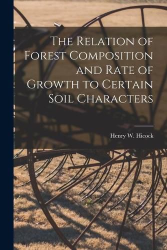 Cover image for The Relation of Forest Composition and Rate of Growth to Certain Soil Characters