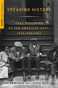 Cover image for Speaking History: Oral Histories of the American Past, 1865-Present