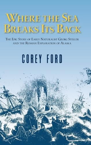 Cover image for Where the Sea Breaks Its Back: The Epic Story - Georg Steller & the Russian Exploration of AK