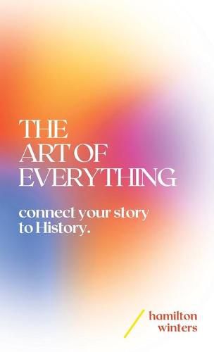 Cover image for The Art of Everything: connect your story to History