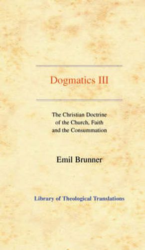 Cover image for Dogmatics: Volume III - The Christian Doctrine of the Church, Faith and the Consummation