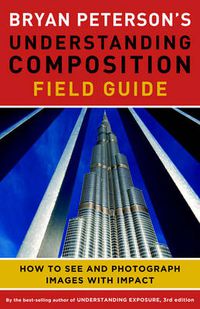 Cover image for Bryan Peterson's Understanding Composition Field G uide - How to See and Photograph Images with Impac t