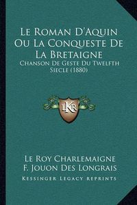 Cover image for Le Roman D'Aquin Ou La Conqueste de La Bretaigne: Chanson de Geste Du Twelfth Siecle (1880)